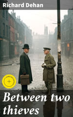 Between two thieves : Enriched edition. A Compelling Tale of Betrayal, Survival, and Redemption in Post-WWI England - Richard Dehan