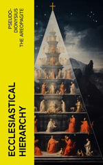 Ecclesiastical Hierarchy - Pseudo-Dionysius the Areopagite