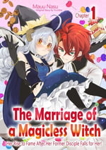 The Marriage of a Magicless Witch : Her Rise to Fame After Her Former Disciple Falls for Her! (1) - MAUU NASU