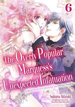 The Overly Popular Marquess's Unexpected Infatuation ~Falling Head Over Heels for His Dream Maiden~ (6) - SAKURA AKIZUKI