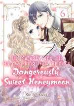 His Majesty and His Hardworking New Bride's Dangerously Sweet Honeymoon (6) - RUI ICHIKIZAKI