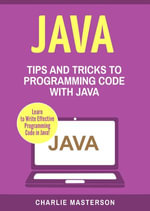 Java : Tips and Tricks to Programming Code with Java - Charlie Masterson