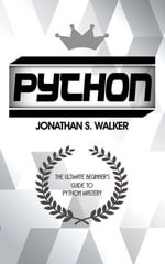 Python : The Ultimate Beginner's Guide To Python Mastery - Jonathan S. Walker