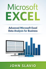 Microsoft Excel : Advanced Microsoft Excel Data Analysis for Business - John Slavio