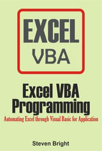 Excel VBA Programming : Automating Excel through Visual Basic for Application - Steven Bright