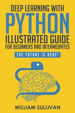 Deep Learning With Python Illustrated Guide For Beginners & Intermediates : The Future Is Here! - William Sullivan