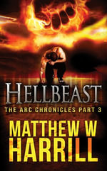 Hellbeast : The ARC Chronicles : Book 3 - Matthew W. Harrill