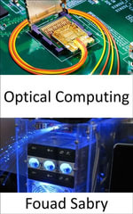 Optical Computing : Photonic processors revolutionize machine learning, and promise lightning fast calculation speeds with much lower energy demands - Fouad Sabry