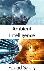 Ambient Intelligence : Illuminating the dark spaces, and accelerating the advances in artificial general intelligence - Fouad Sabry
