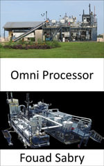Omni Processor : You will not believe what kind of human waste can engineers convert into drinking water - Fouad Sabry