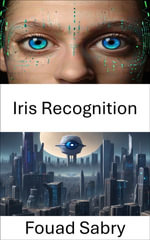 Iris Recognition : Illuminating Perspectives on Iris Recognition in Computer Vision - Fouad Sabry