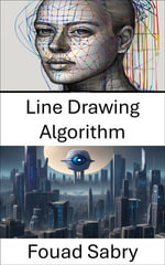 Line Drawing Algorithm : Mastering Techniques for Precision Image Rendering - Fouad Sabry