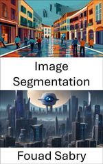 Image Segmentation : Unlocking Insights through Pixel Precision - Fouad Sabry