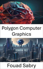 Polygon Computer Graphics : Exploring the Intersection of Polygon Computer Graphics and Computer Vision - Fouad Sabry