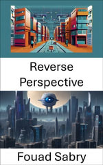 Reverse Perspective : Reimagining Visual Perception in Computer Vision - Fouad Sabry