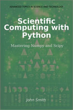 Scientific Computing with Python : Mastering Numpy and Scipy - John Smith