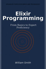 Elixir Programming : From Basics to Expert Proficiency - William Smith