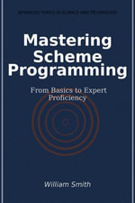 Mastering Scheme Programming : From Basics to Expert Proficiency - William Smith