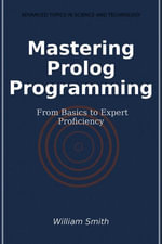 Mastering Prolog Programming : From Basics to Expert Proficiency - William Smith