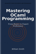 Mastering OCaml Programming : From Basics to Expert Proficiency - William Smith