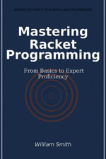 Mastering Racket Programming : From Basics to Expert Proficiency - William Smith