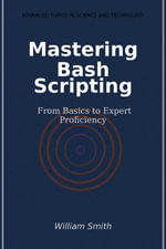 Mastering Bash Scripting : From Basics to Expert Proficiency - William Smith