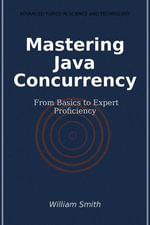 Mastering Java Concurrency : From Basics to Expert Proficiency - William Smith