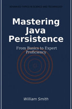 Mastering Java Persistence : From Basics to Expert Proficiency - William Smith