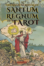 The Magical Ritual of the Sanctum Regnum of Tarot by Eliphas Levi and William Wynn Westcott : The Hidden Meaning of the Tarot Arcana and the Final Path of the Magician - Occultism - Eliphas Lévi