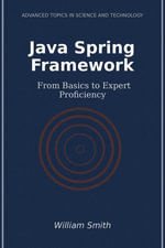 Java Spring Framework : From Basics to Expert Proficiency - William Smith