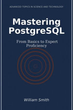 Mastering PostgreSQL : From Basics to Expert Proficiency - William Smith