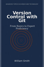 Version Control with Git : From Basics to Expert Proficiency - William Smith