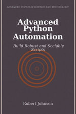Advanced Python Automation : Build Robust and Scalable Scripts - Robert Johnson