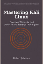 Mastering Kali Linux : Practical Security and Penetration Testing Techniques - Robert Johnson