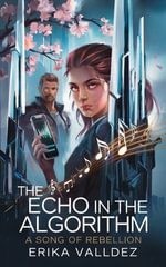 The Echo in the Algorithm : A Song of Rebellion - Erika Valldez