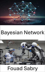 Bayesian Network : Modeling Uncertainty in Robotics Systems - Fouad Sabry
