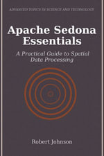 Apache Sedona Essentials : A Practical Guide to Spatial Data Processing - Robert Johnson