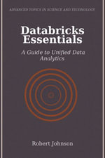 Databricks Essentials : A Guide to Unified Data Analytics - Robert Johnson