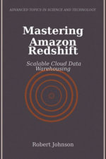 Mastering Amazon Redshift : Scalable Cloud Data Warehousing - Robert Johnson