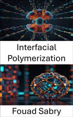 Interfacial Polymerization : Advanced Techniques for Tailored Nanostructures in Drug Delivery Systems - Fouad Sabry