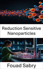 Reduction Sensitive Nanoparticles : Harnessing the Power of Targeted Delivery in Therapeutic Applications - Fouad Sabry