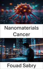 Nanomaterials Cancer : Advancing Targeted Therapies with Precision Nanotechnology - Fouad Sabry