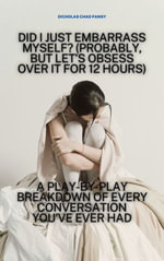 Did I Just Embarrass Myself? (Probably, But Let's Obsess Over It for 12 Hours) : A Play-by-Play Breakdown of Every Conversation You've Ever Had - Dicholas Chad Pansy