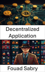 Decentralized Application : Powering Digital Futures With CryptoPunks and Non Fungible Tokens - Fouad Sabry