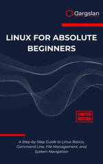 Linux for Absolute Beginners : A Step-by-Step Guide to Linux Basics, Command Line, File Management, and System Navigation - Dargslan