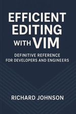 Efficient Editing with Vim : Definitive Reference for Developers and Engineers - Richard Johnson