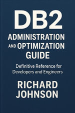 DB2 Administration and Optimization Guide : Definitive Reference for Developers and Engineers - Richard Johnson