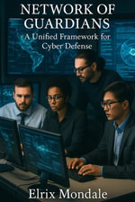 Network of Guardians : A Unified Framework for Cyber Defense - Elrix Mondale