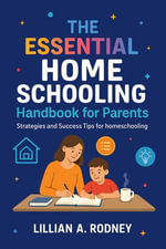 The Essential Homeschooling Handbook for Parents : Strategies and success tips for homeschooling - Lillian A. Rodney