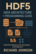 HDF5 Data Architecture and Programming Guide : Definitive Reference for Developers and Engineers - Richard Johnson
